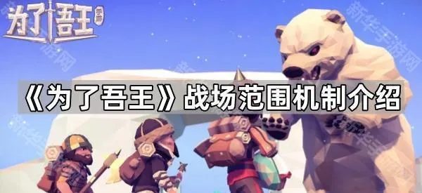《为了吾王》战场范围机制介绍
